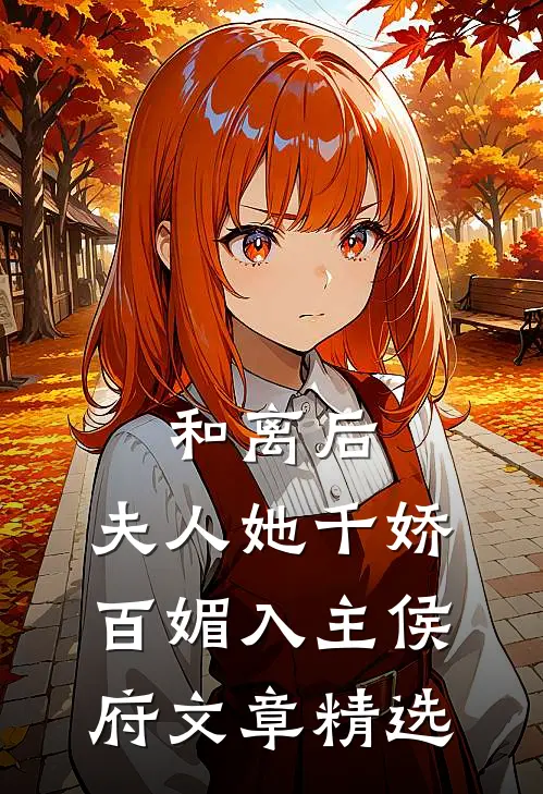 和离后，夫人她千娇百媚入主侯府文章精选