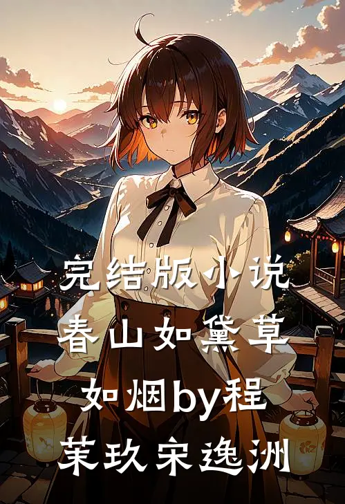 完结版小说春山如黛草如烟by程茉玖宋逸洲