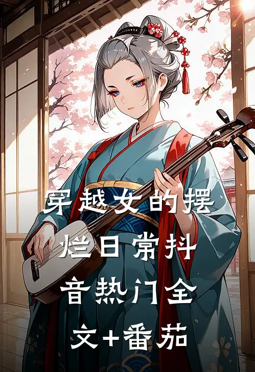 穿越女的摆烂日常抖音热门全文+番茄