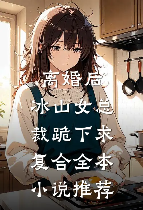 离婚后，冰山女总裁跪下求复合全本小说推荐