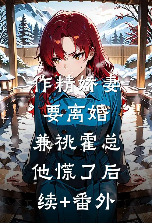作精娇妻要离婚，兼祧霍总他慌了后续+番外