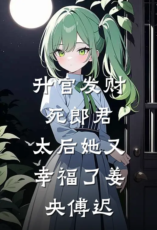 升官发财死郎君，太后她又幸福了姜央傅迟