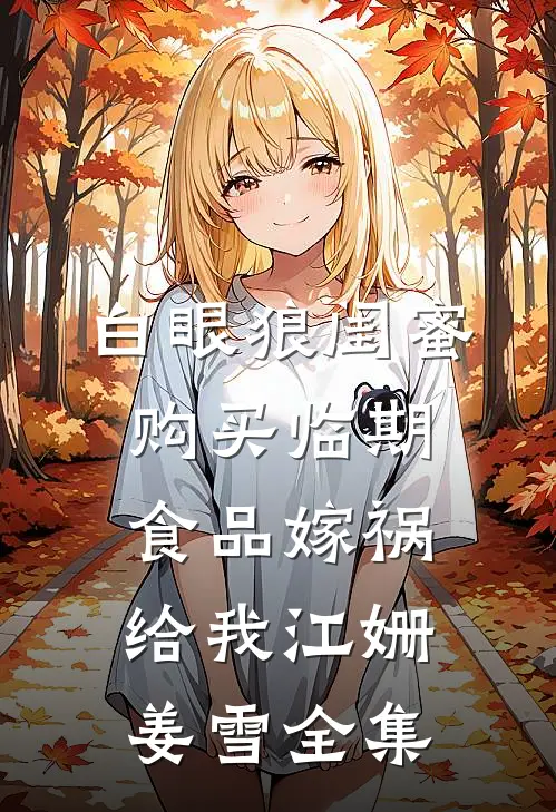 白眼狼闺蜜购买临期食品嫁祸给我江姗姜雪全集