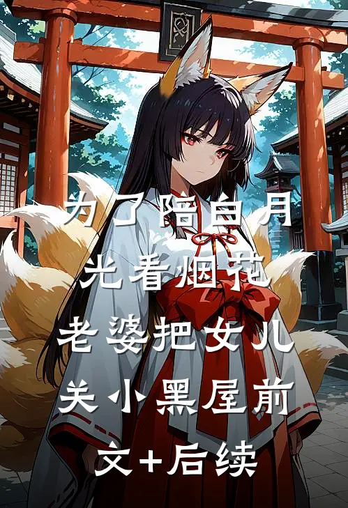 为了陪白月光看烟花，老婆把女儿关小黑屋前文+后续