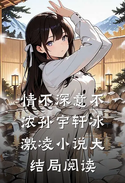 情不深意不浓孙宇轩冰激凌小说大结局阅读