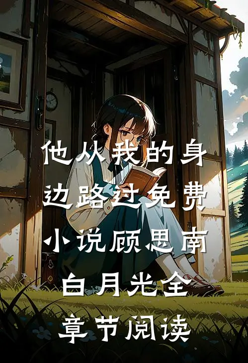 他从我的身边路过免费小说顾思南白月光全章节阅读