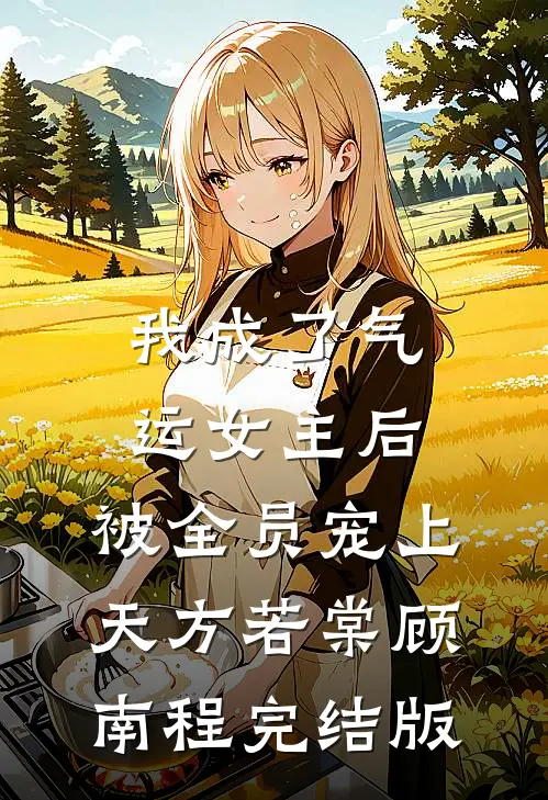 我成了气运女主后，被全员宠上天方若棠顾南程完结版