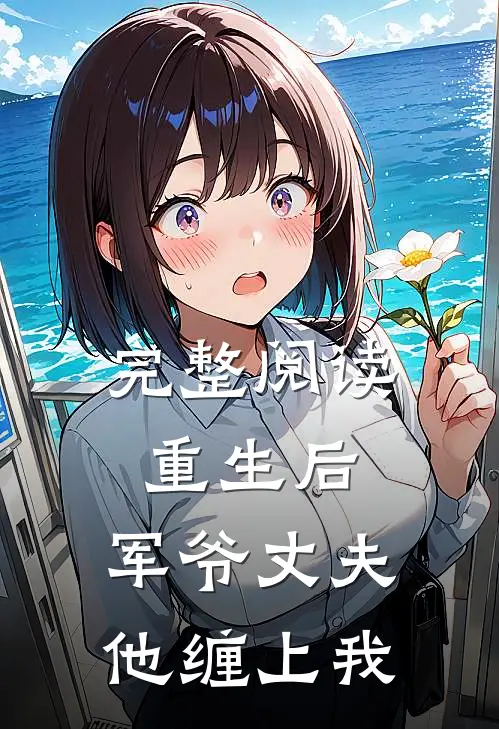 完整阅读重生后，军爷丈夫他缠上我
