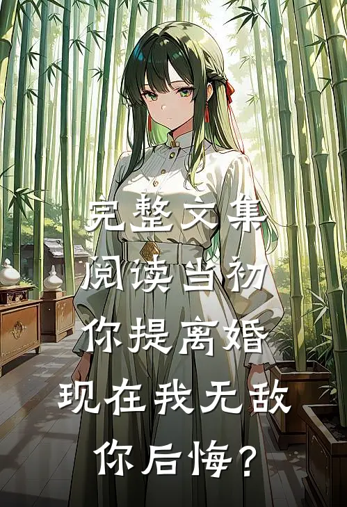 完整文集阅读当初你提离婚，现在我无敌你后悔？