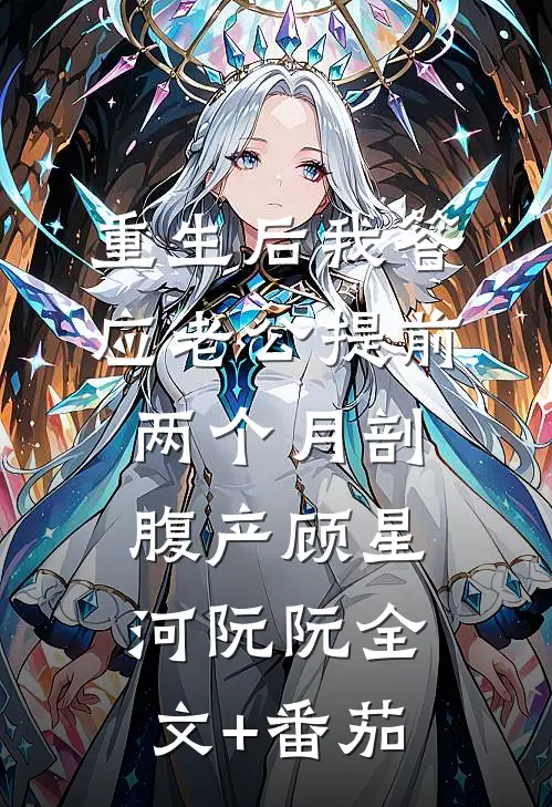 重生后我答应老公提前两个月剖腹产顾星河阮阮全文+番茄