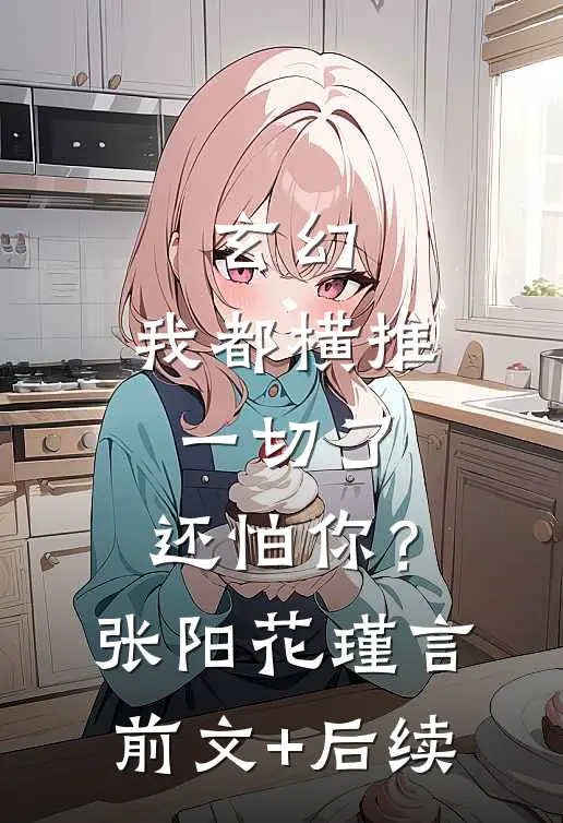 玄幻：我都横推一切了，还怕你？张阳花瑾言前文+后续