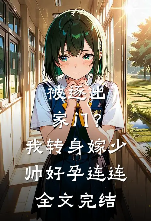 被逐出家门？我转身嫁少帅好孕连连全文完结