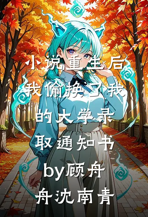 小说重生后，我偷换了我的大学录取通知书by顾舟舟沈南青