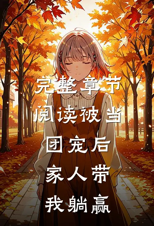 完整章节阅读被当团宠后，家人带我躺赢