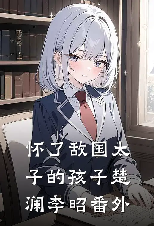 怀了敌国太子的孩子楚澜李昭番外