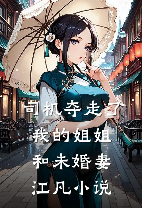 司机夺走了我的姐姐和未婚妻江凡小说