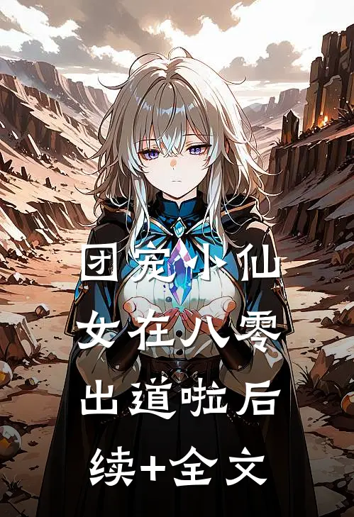 团宠小仙女在八零出道啦后续+全文