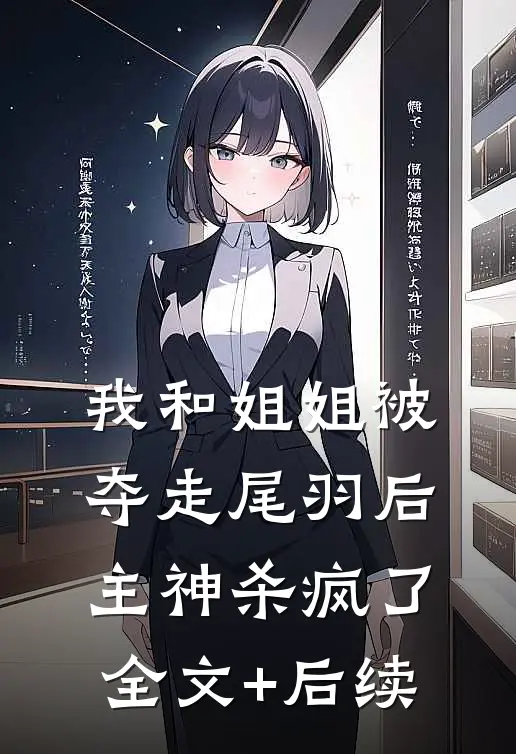 我和姐姐被夺走尾羽后，主神杀疯了全文+后续