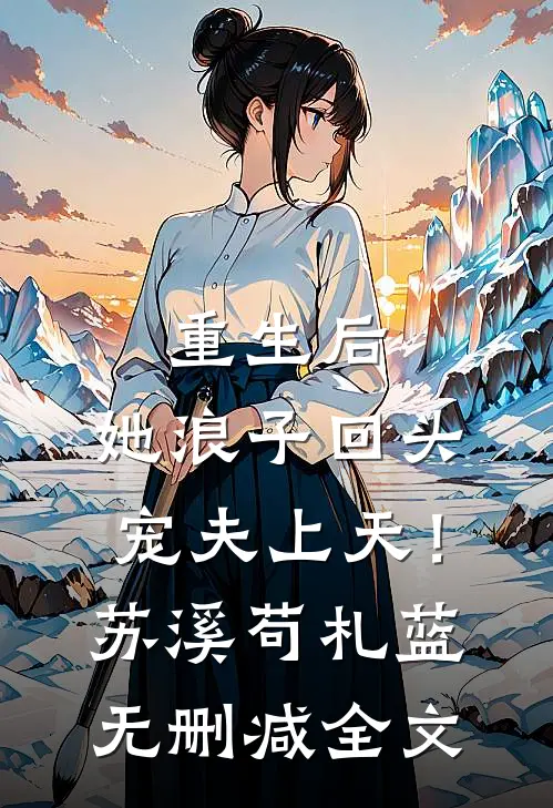 重生后，她浪子回头宠夫上天！苏溪苟札蓝无删减全文