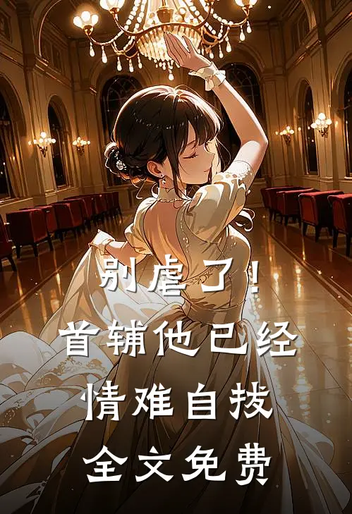 别虐了！首辅他已经情难自拔全文免费