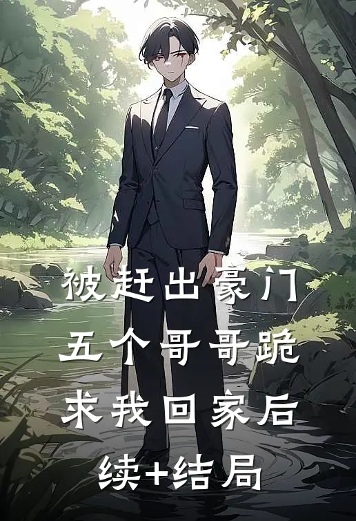 被赶出豪门，五个哥哥跪求我回家后续+结局