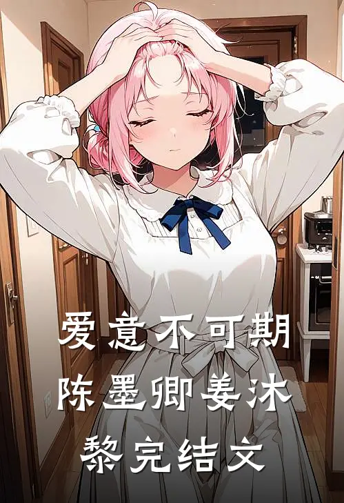 爱意不可期陈墨卿姜沐黎完结文