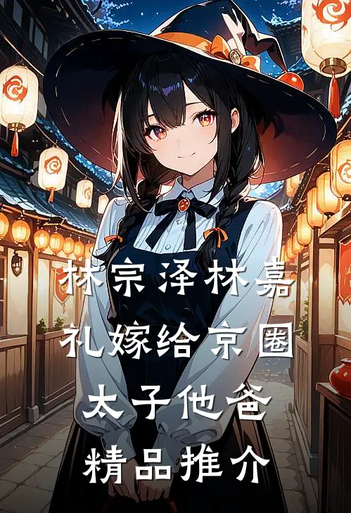 林宗泽林嘉礼嫁给京圈太子他爸精品推介