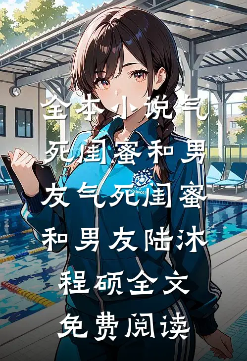 全本小说气死闺蜜和男友气死闺蜜和男友陆沐程硕全文免费阅读