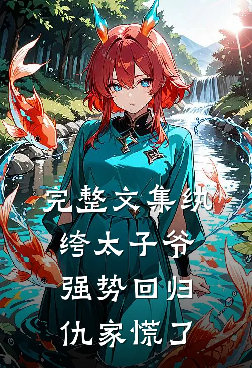 完整文集纨绔太子爷强势回归，仇家慌了