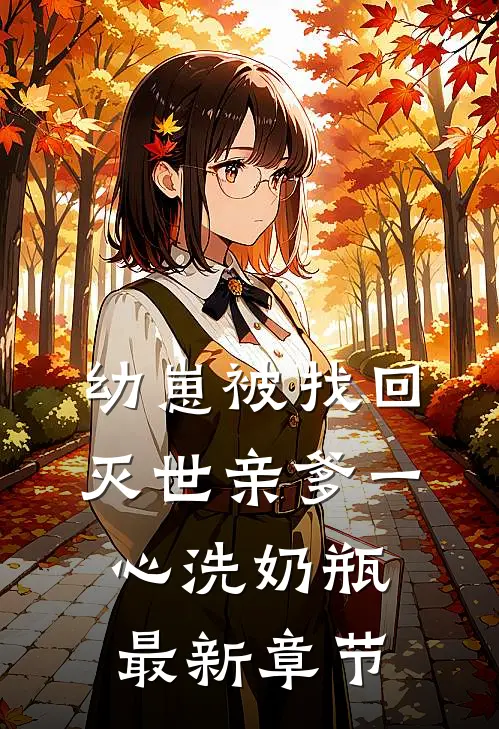 幼崽被找回，灭世亲爹一心洗奶瓶最新章节