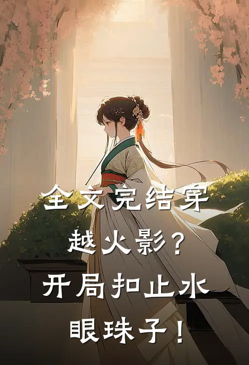 全文完结穿越火影？开局扣止水眼珠子！