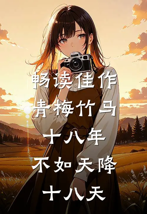 畅读佳作青梅竹马十八年，不如天降十八天