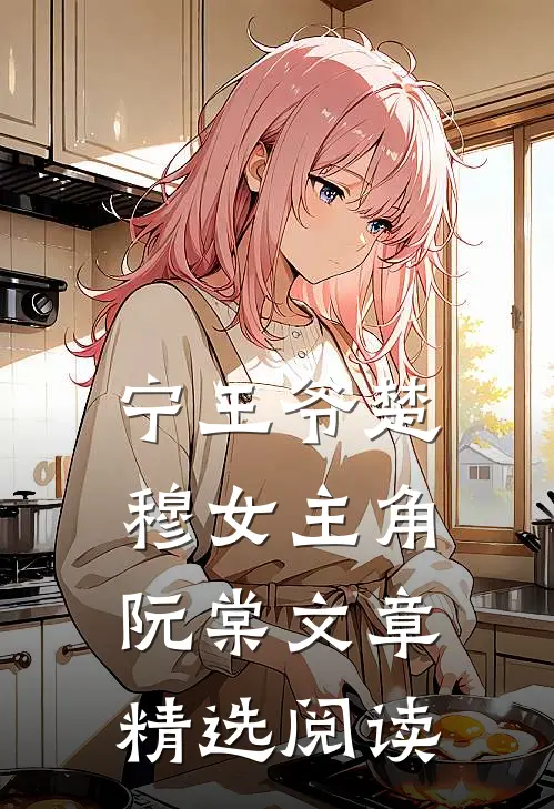 宁王爷楚穆女主角阮棠文章精选阅读