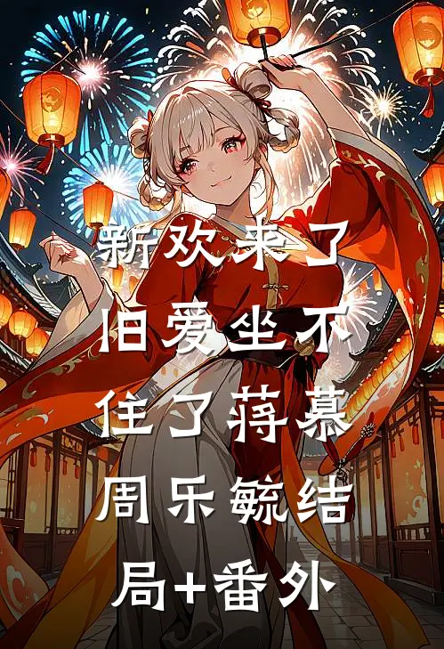 新欢来了，旧爱坐不住了蒋慕周乐毓结局+番外