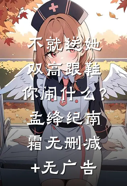 不就送她双高跟鞋，你闹什么？孟绛纪南霜无删减+无广告