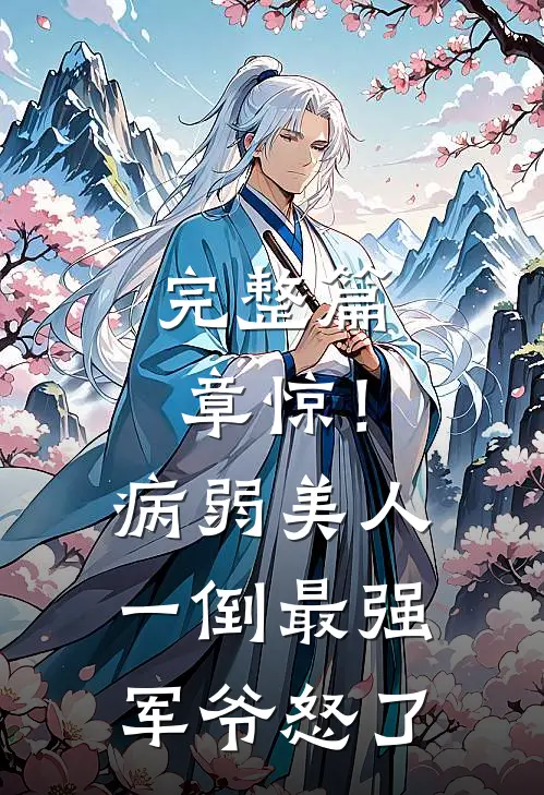 完整篇章惊！病弱美人一倒，最强军爷怒了