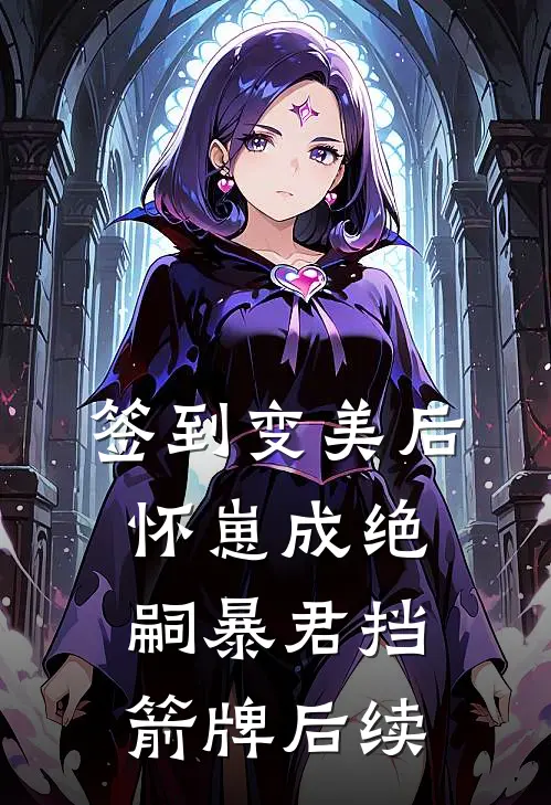 签到变美后怀崽成绝嗣暴君挡箭牌后续