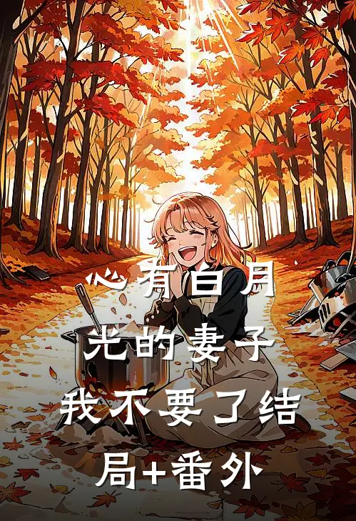 心有白月光的妻子，我不要了结局+番外
