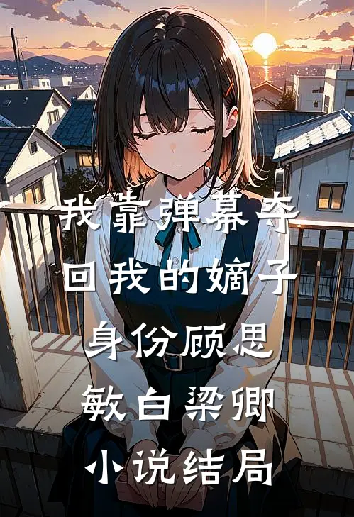我靠弹幕夺回我的嫡子身份顾思敏白梁卿小说结局
