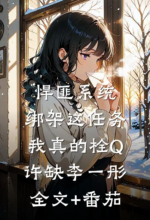 悍匪系统：绑架这任务我真的栓Q许缺李一彤全文+番茄