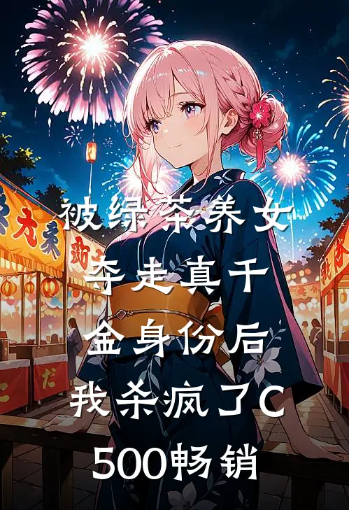 被绿茶养女夺走真千金身份后，我杀疯了C500畅销