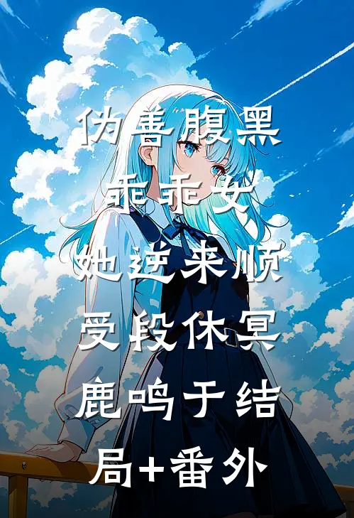 伪善腹黑乖乖女，她逆来顺受段休冥鹿鸣于结局+番外