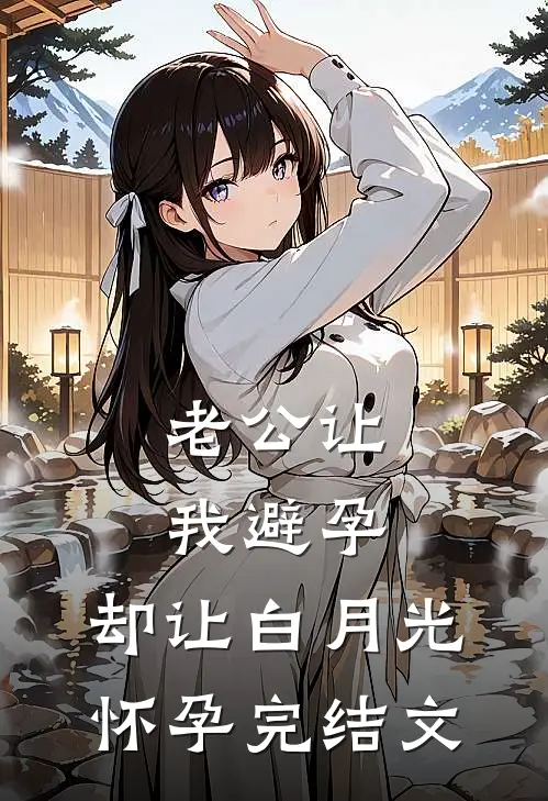 老公让我避孕，却让白月光怀孕完结文