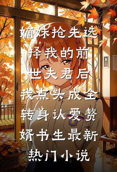 嫡妹抢先选择我的前世夫君后，我点头成全转身认爱赘婿书生最新热门小说