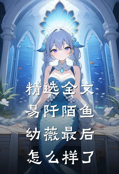 精选全文易阡陌鱼幼薇最后怎么样了
