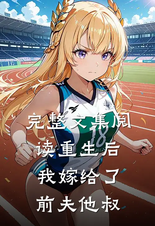 完整文集阅读重生后,我嫁给了前夫他叔