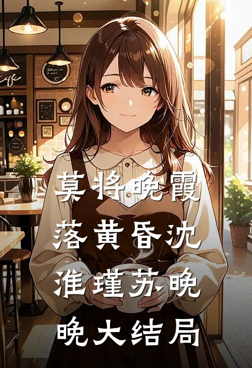莫将晚霞落黄昏沈淮瑾苏晚晚大结局