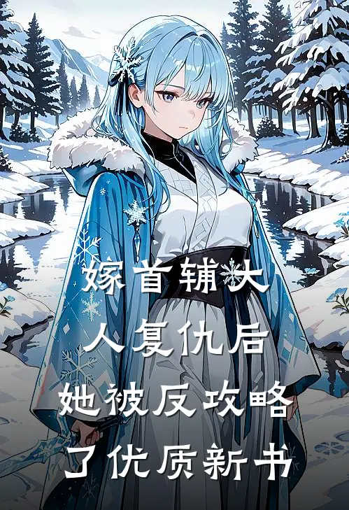 嫁首辅大人复仇后，她被反攻略了优质新书