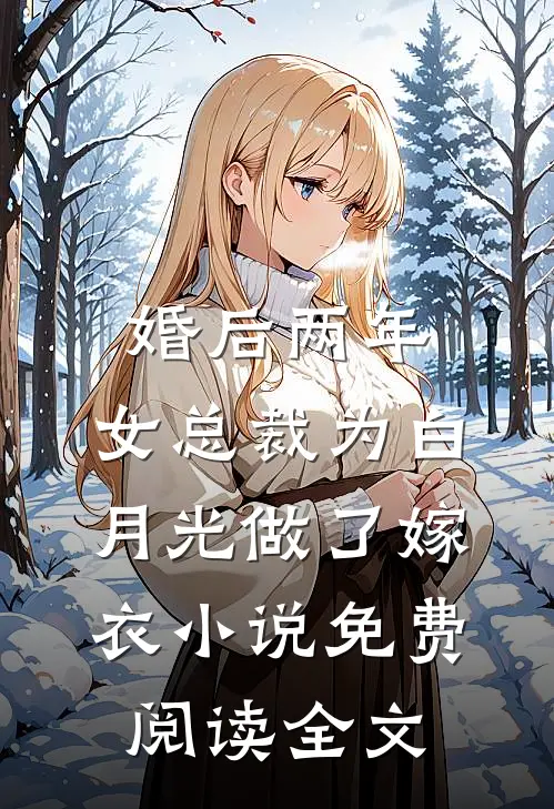 婚后两年，女总裁为白月光做了嫁衣小说免费阅读全文