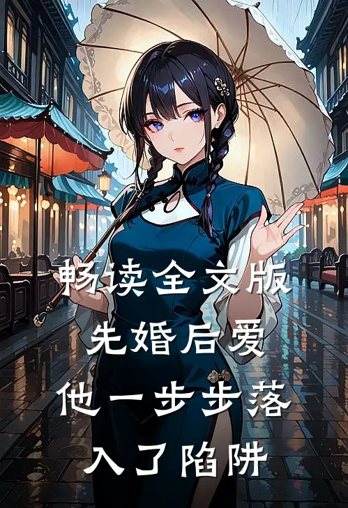 畅读全文版先婚后爱：他一步步落入了陷阱